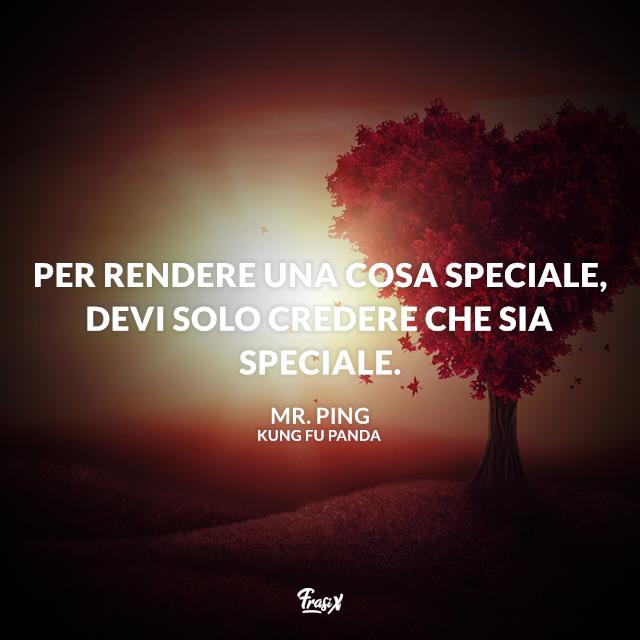 Kung Fu Panda frasi Per rendere una cosa speciale, devi solo credere che sia speciale.
