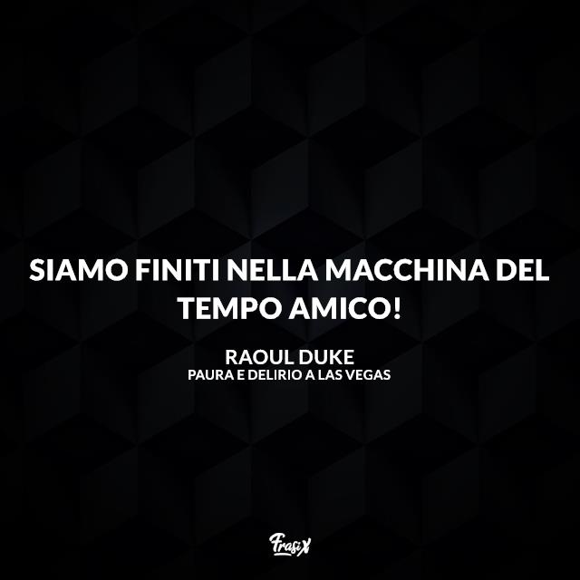 Paura e delirio a Las Vegas frasi Siamo finiti nella macchina del tempo amico!