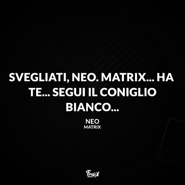 Frasi Matrix Svegliati, Neo. Matrix... ha te... Segui il Coniglio Bianco...
