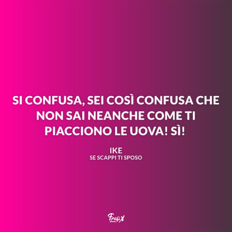 Se scappi ti sposo frasi confusione Immagine con citazione ike per se scappi ti sposo frasi