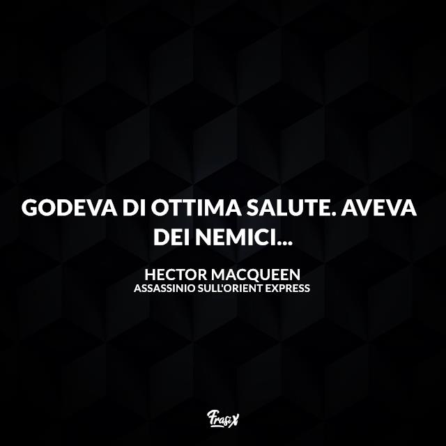 Assassinio sull'Orient Express frasi Godeva di ottima salute. Aveva dei nemici...