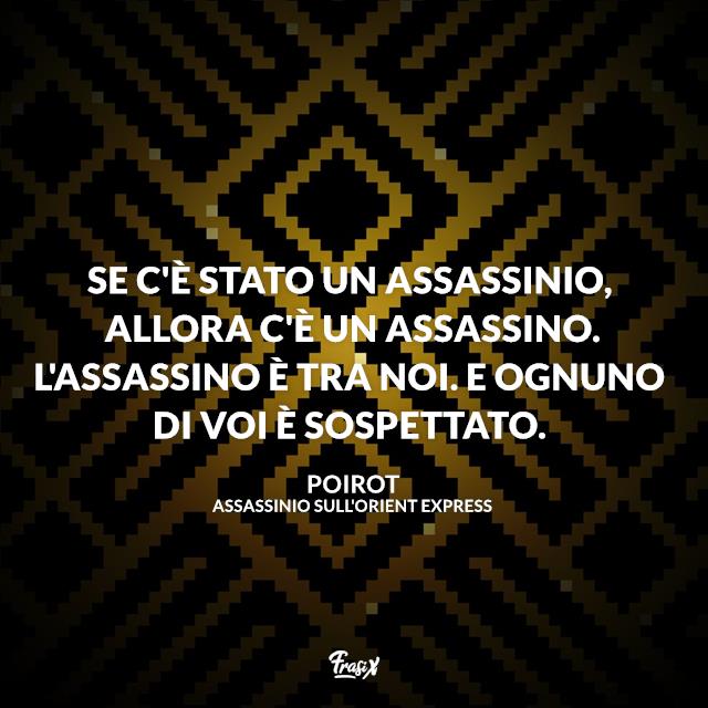Assassinio sull'Orient Express frasi Se c'è stato un assassinio, allora c'è un assassino. L'assassino è tra noi. E ognuno di voi è sospettato.