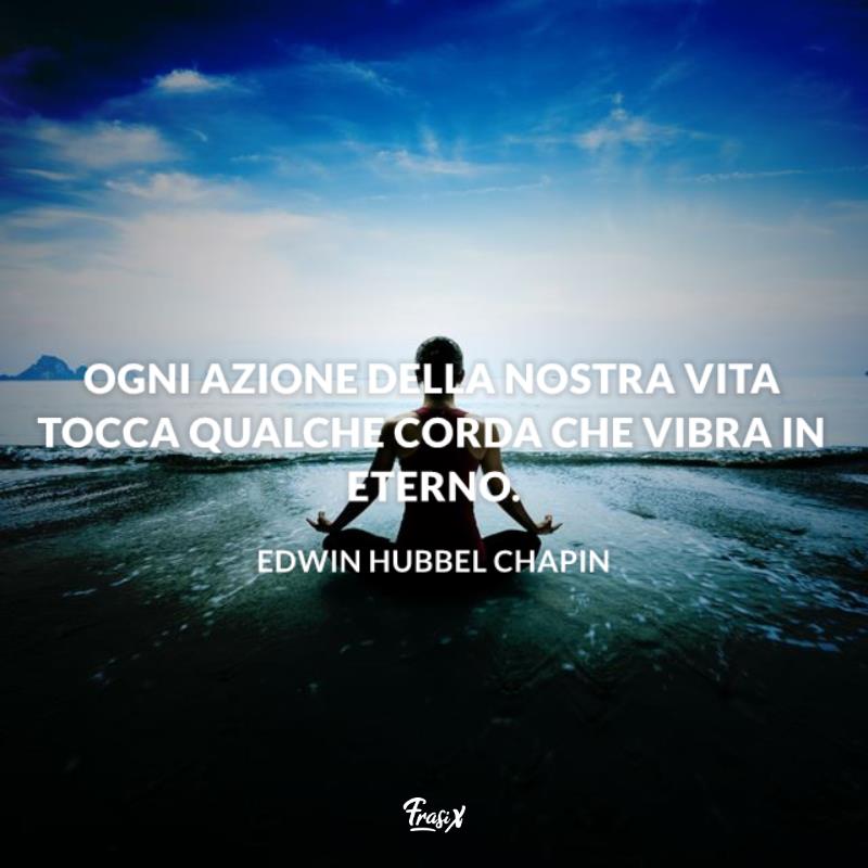 Frasi sul karma chapin Ogni azione della nostra vita tocca qualche corda che vibra in eterno.