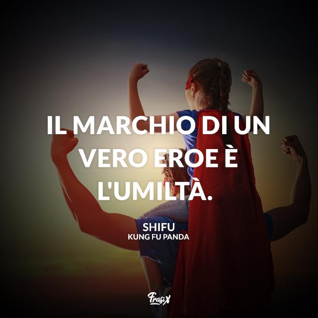 Kung Fu Panda frasi Il marchio di un vero eroe è l'umiltà.