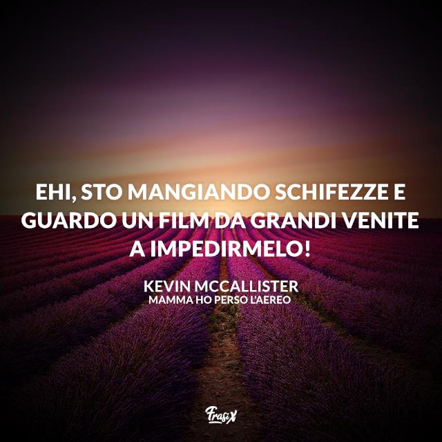 Mamma ho perso l'aereo frasi Ehi, sto mangiando schifezze e guardo un film da grandi venite a impedirmelo!