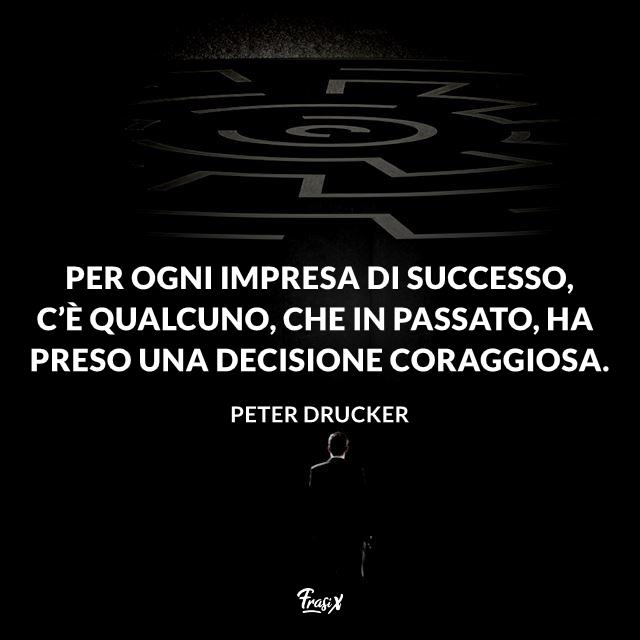 Frasi motivazionali Per ogni impresa di successo, c’è qualcuno, che in passato, ha preso una decisione coraggiosa.