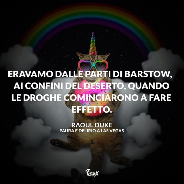 Paura e delirio a Las Vegas frasi Eravamo dalle parti di Barstow, ai confini del deserto, quando le droghe cominciarono a fare effetto.