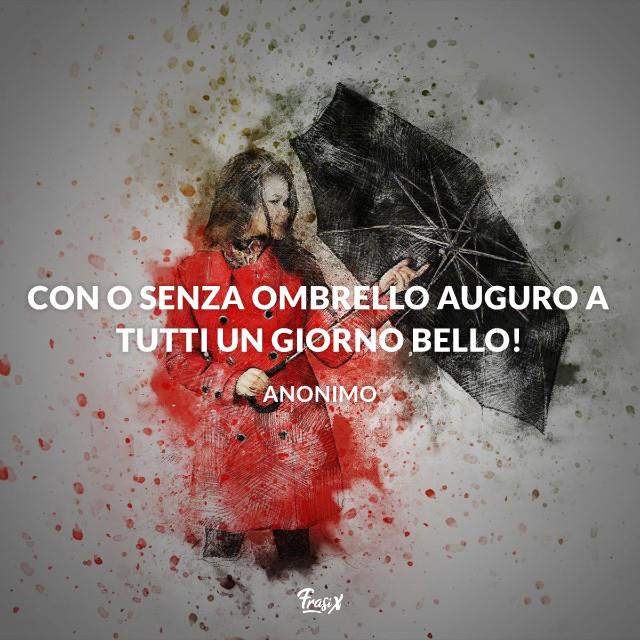 Buongiorno con la pioggia Con o senza ombrello auguro a tutti un giorno bello!