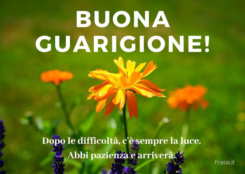 Buona guarigione frasi Dopo le difficoltà, c'è sempre la luce. Abbi pazienza e arriverà. Buona guarigione!
