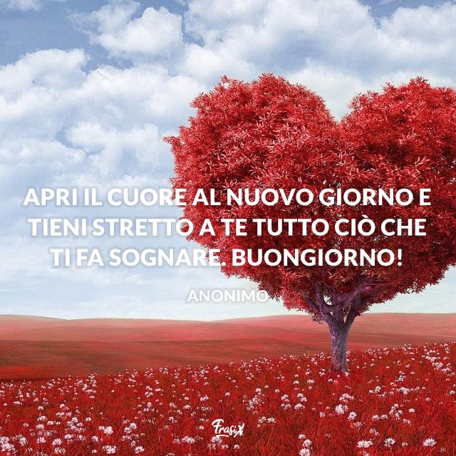 Buongiorno con il cuore Apri il cuore al nuovo giorno e tieni stretto a te tutto ciò che ti fa sognare. Buongiorno!