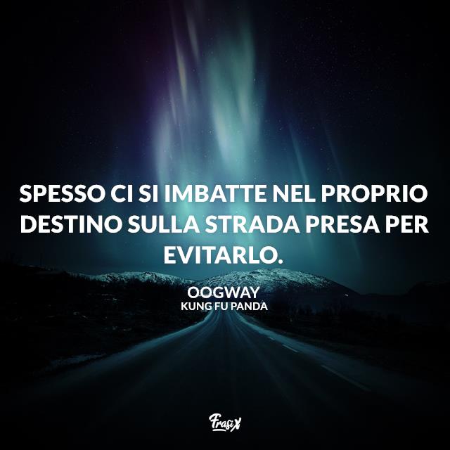 Kung Fu Panda frasi Spesso ci si imbatte nel proprio destino sulla strada presa per evitarlo.