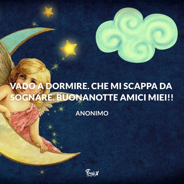 Buonanotte divertente Vado a dormire. Che mi scappa da sognare. Buonanotte amici miei!!