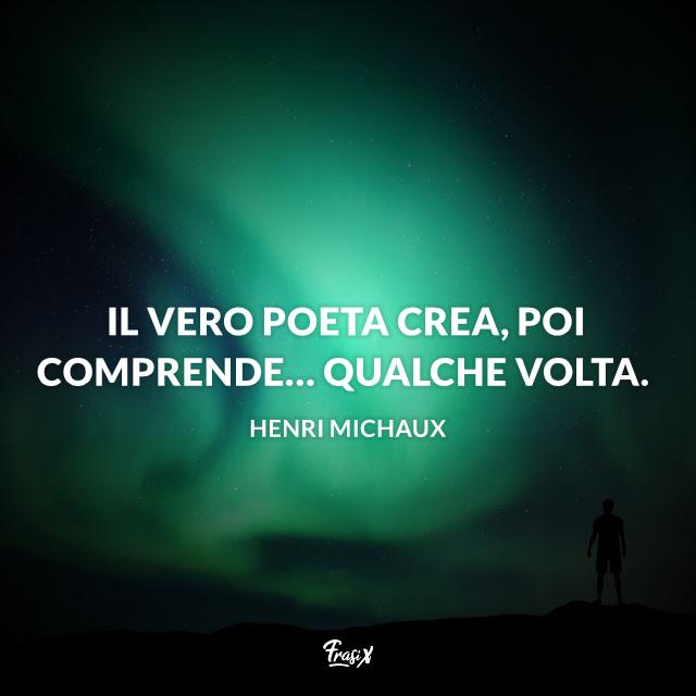 Frasi sulla poesia Il vero poeta crea, poi comprende… qualche volta.