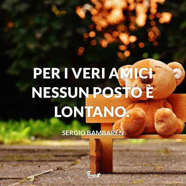 Frasi da dedicare alla migliore amica Per i veri amici nessun posto è lontano.