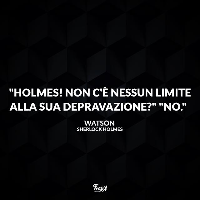 Frasi Sherlock Holmes film "Holmes! Non c'è nessun limite alla sua depravazione?" "No."