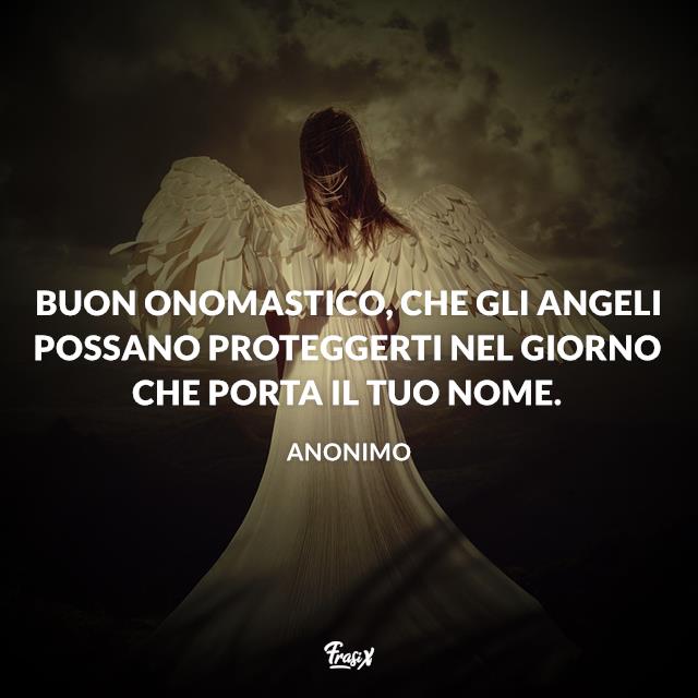 Buon onomastico Buon onomastico, che gli angeli possano proteggerti nel giorno che porta il tuo nome.