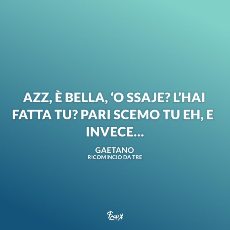 Frasi film ricomincio da tre gaetano Immagine con battuta gaetano per frasi film ricomincio da tre
