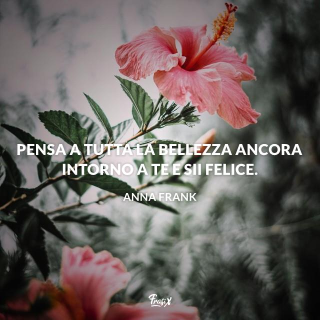 Stati Whatsapp sulla vita Pensa a tutta la bellezza ancora intorno a te e sii felice.