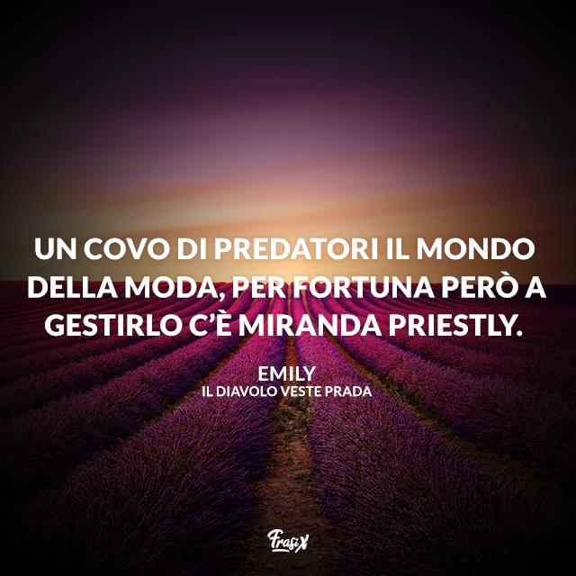 Frasi il diavolo veste Prada Un covo di predatori il mondo della moda, per fortuna però a gestirlo c’è Miranda Priestly.