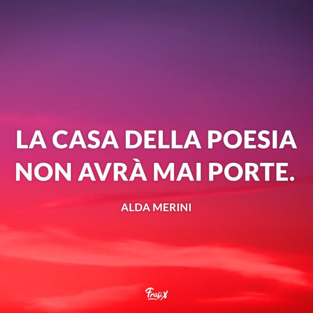 Frasi sulla poesia La casa della poesia non avrà mai porte.