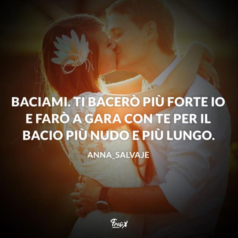 Frasi sul bacio appassionato anna Immagine con citazione anna Baciami. Ti bacerò più forte io e farò a gara con te per il bacio più nudo e più lungo.