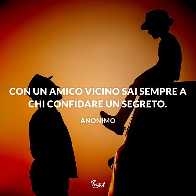 Frasi motivazionali Con un amico vicino sai sempre a chi confidare un segreto