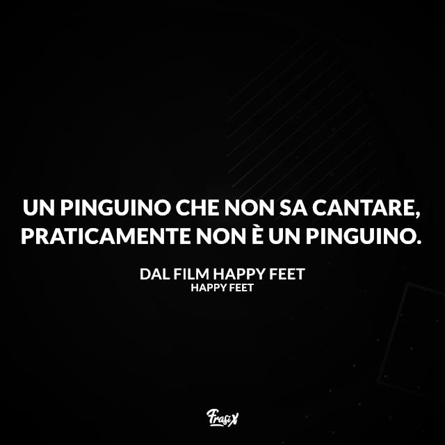 Frasi Happy feet Un pinguino che non sa cantare, praticamente non è un pinguino.
