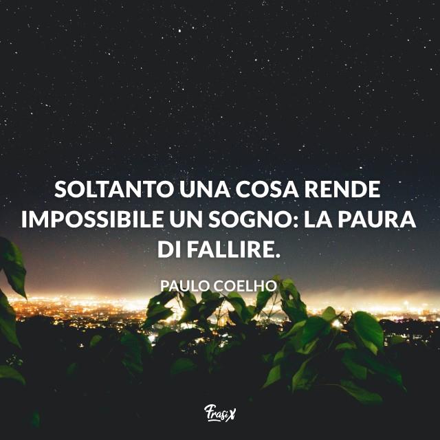 Frasi motivazionali Soltanto una cosa rende impossibile un sogno: la paura di fallire.