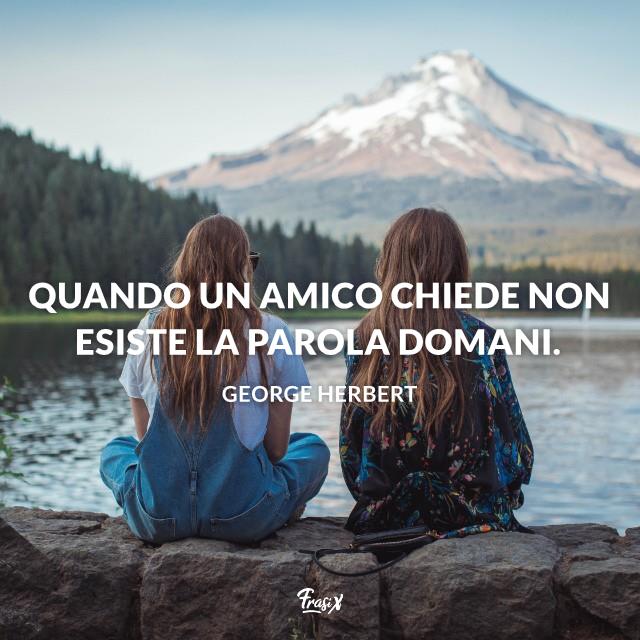 Frasi da dedicare alla migliore amica herbert Quando un amico chiede non esiste la parola domani.
