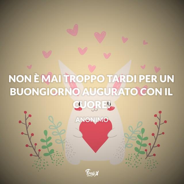 Buongiorno con il cuore Non è mai troppo tardi per un Buongiorno augurato con il cuore!