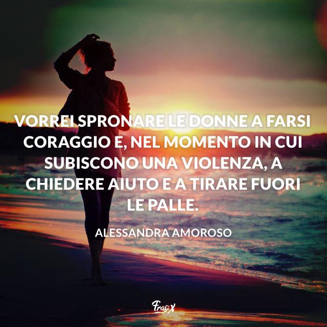 Frasi sulle donne Frasi femministe di Alessandra amoroso Vorrei spronare le donne a farsi coraggio