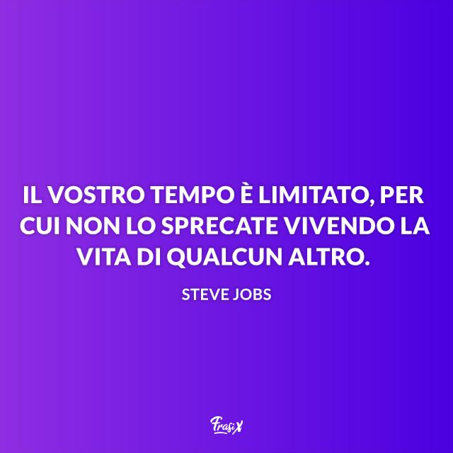 Frasi motivazionali Il vostro tempo è limitato, per cui non sprecatelo vivendo la vita di qualcun altro.
