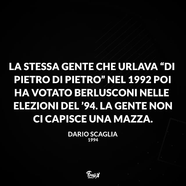 Frasi serie tv 1994 La stessa gente che urlava “Di Pietro Di Pietro” nel 1992 poi ha votato Berlusconi nelle elezioni del ’94. La gente non ci capisce una mazza.