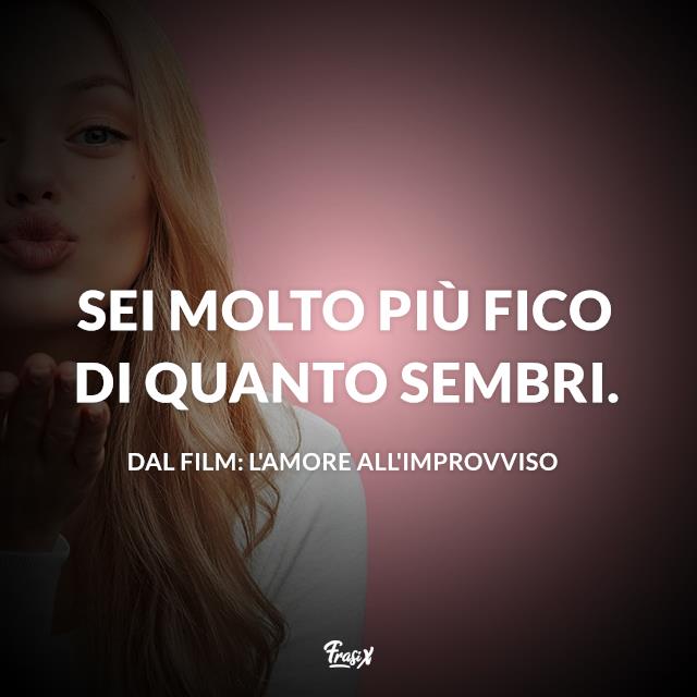 Frasi L'amore all'improvviso Sei molto più fico di quanto sembri.