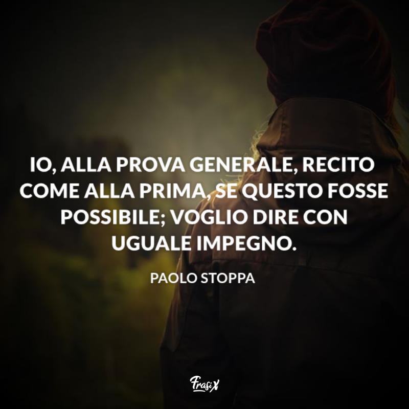Frasi sul teatro e attori stoppa Immagine con citazione stoppa per frasi sul teatro e attori Io, alla prova generale, recito come alla prima, se questo fosse possibile; voglio dire con uguale impegno.