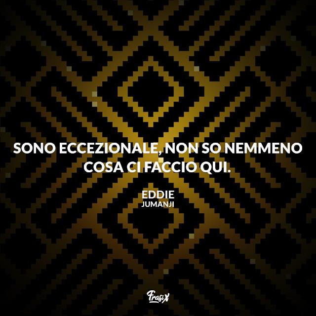 Frasi Jumanji Sono eccezionale, non so nemmeno cosa ci faccio qui.
