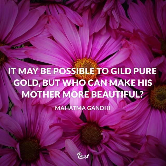 Frasi mamma in inglese It may be possible to gild pure gold, but who can make his mother more beautiful?