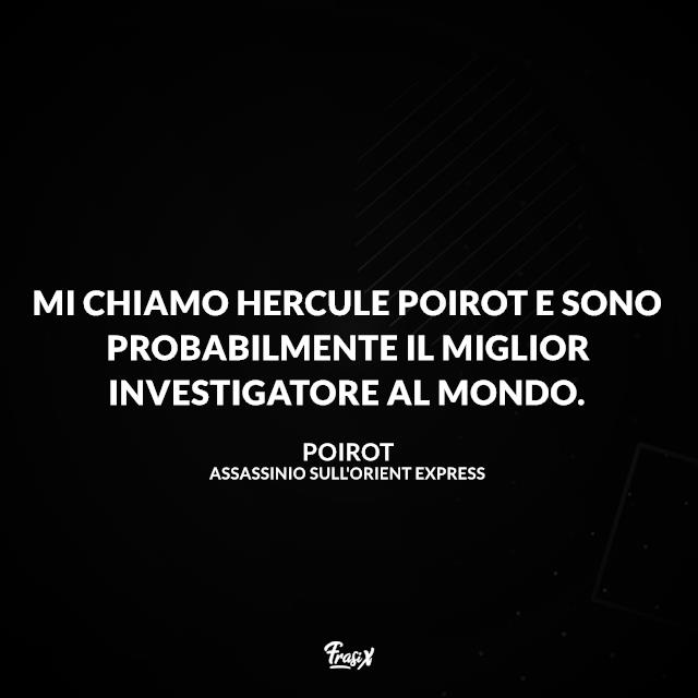 Assassinio sull'Orient Express, le frasi Mi chiamo Hercule Poirot e sono probabilmente il miglior investigatore al mondo.