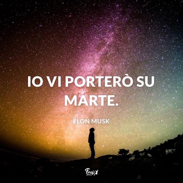 Frasi celebri Elon Musk Io vi porterò su Marte.