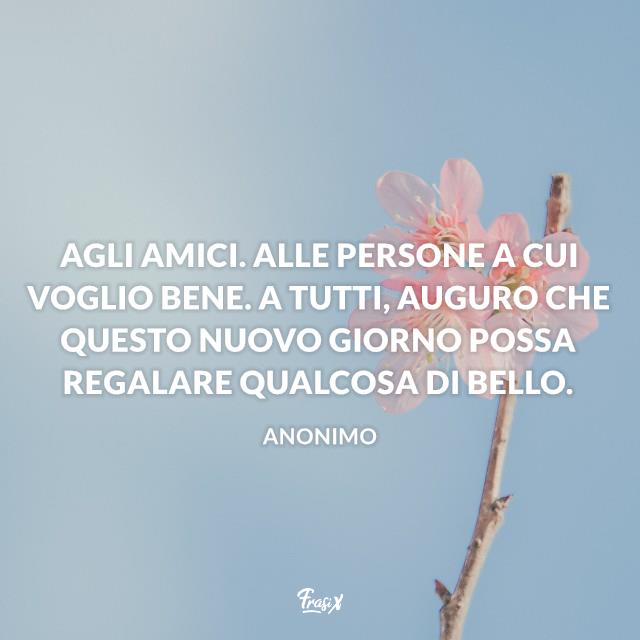 Buongiorno a tutti Agli amici. Alle persone a cui voglio bene. A tutti, auguro che questo nuovo giorno possa regalare qualcosa di bello.