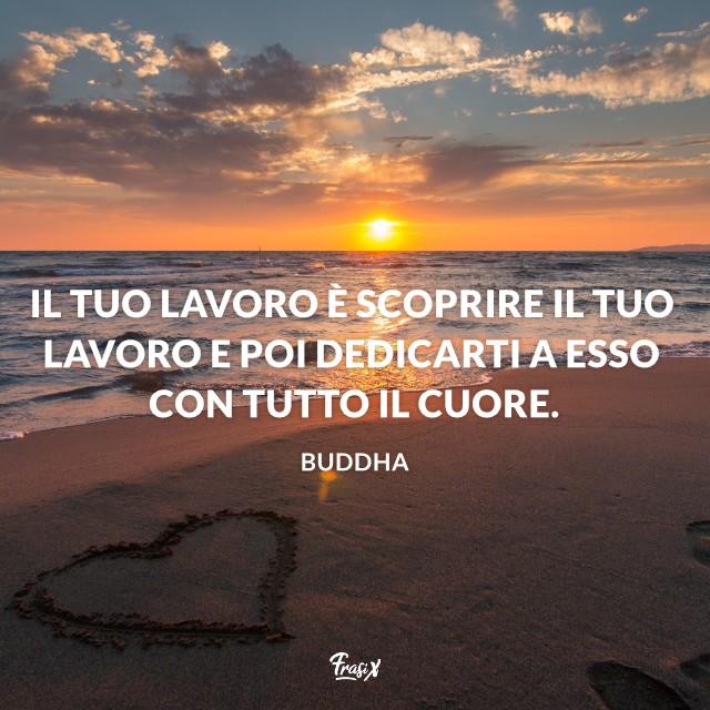 Frasi motivazionali Il tuo lavoro è scoprire il tuo lavoro e poi dedicarti a esso con tutto il cuore.