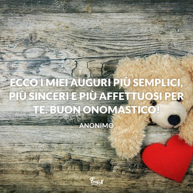Buon onomastico Ecco i miei auguri più semplici, più sinceri e più affettuosi per te. Buon onomastico!
