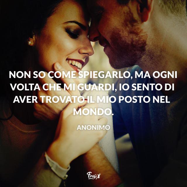 Dediche amore Non so come spiegarlo, ma ogni volta che mi guardi, io sento di aver trovato il mio posto nel mondo.