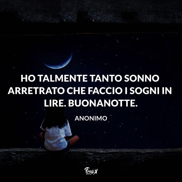 Buonanotte divertente Ho talmente tanto sonno arretrato che faccio i sogni in lire. Buonanotte.