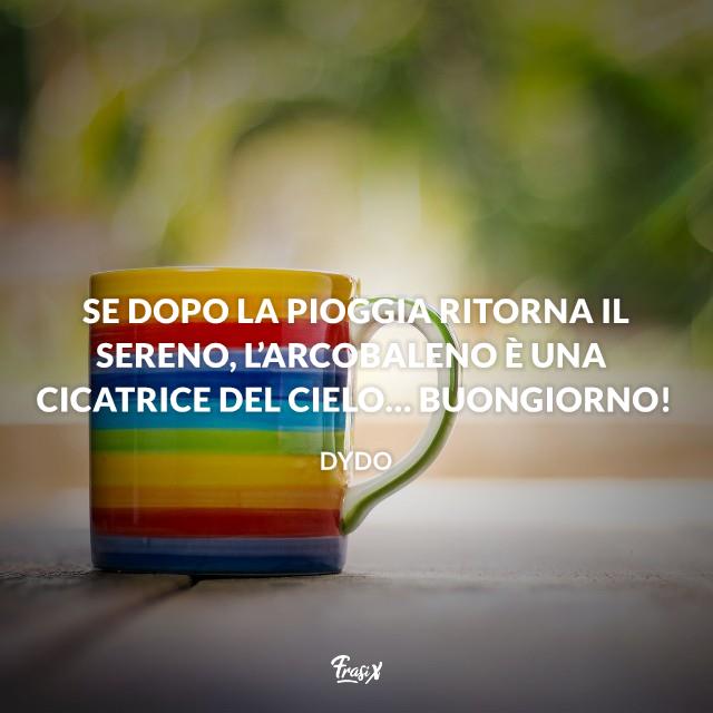 Immagini pioggia e arcobaleno Se dopo la pioggia ritorna il sereno, l’arcobaleno è una cicatrice del cielo… Buongiorno!