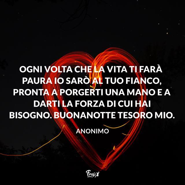 Immagini buonanotte Ogni volta che la vita ti farà paura io sarò al tuo fianco, pronta a porgerti una mano e a darti la forza di cui hai bisogno. Buonanotte tesoro mio.