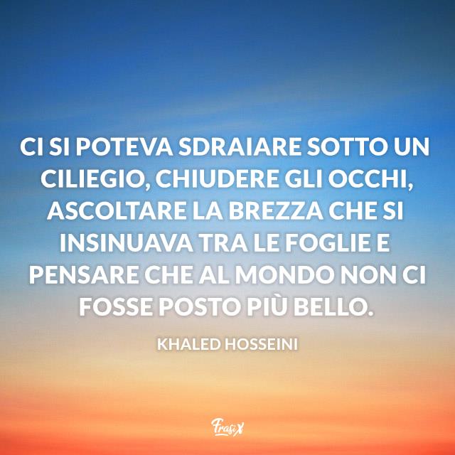 Frasi sulla natura Ci si poteva sdraiare sotto un ciliegio, chiudere gli occhi e pensare che al mondo non ci fosse posto più bello