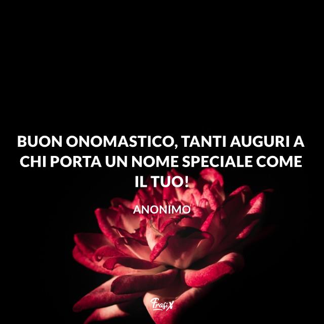 Buon onomastico Buon onomastico, tanti auguri a chi porta un nome speciale come il tuo!