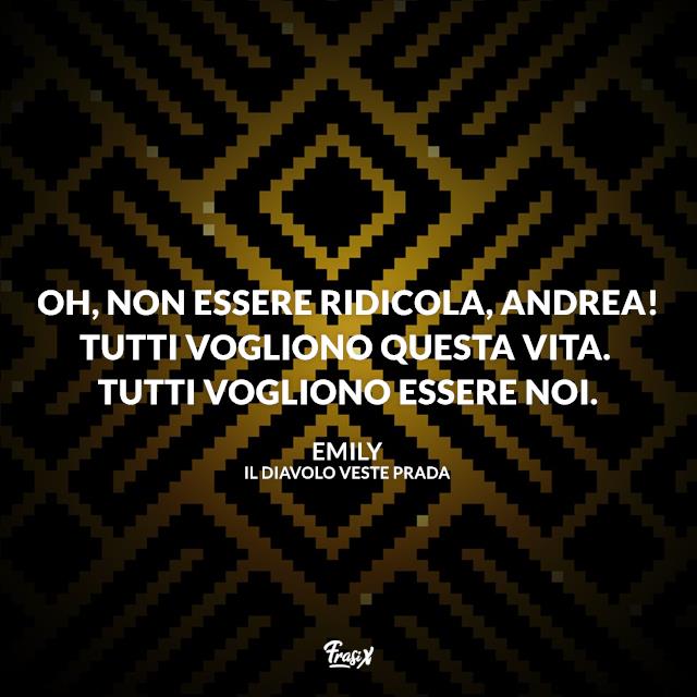 Frasi il Diavolo veste Prada Oh, non essere ridicola, Andrea! Tutti vogliono questa vita. Tutti vogliono essere noi.