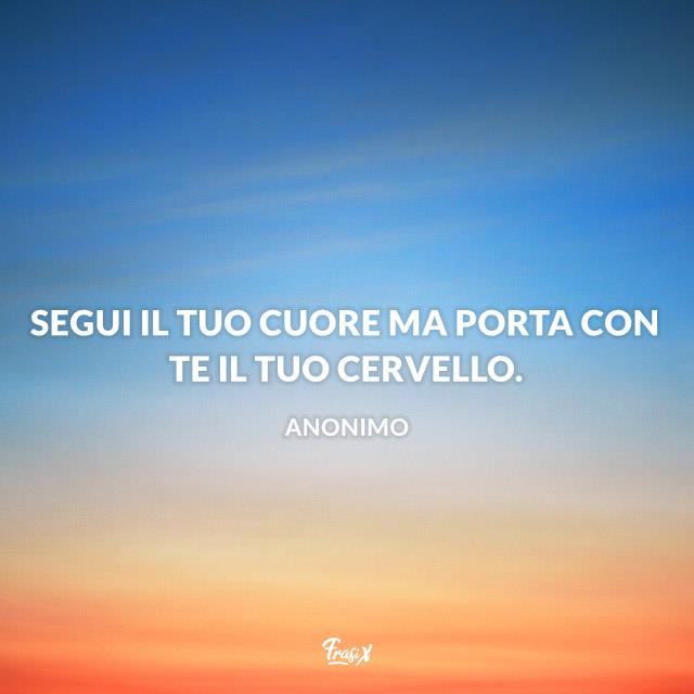 Frasi di motivazione Segui il tuo cuore ma porta con te il tuo cervello